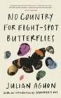 NO COUNTRY FOR EIGHT-SPOT BUTTERFLIES | 9781787334137 | JULIAN AGUON