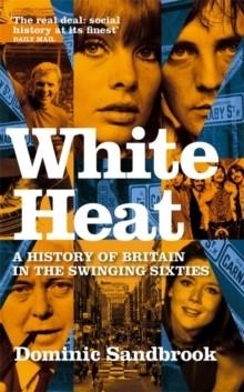 WHITE HEAT: A HISTORY OF BRITAIN IN THE | 9780349118208 | DOMINIC SANDBROOK