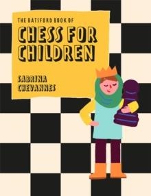 THE BATSFORD BOOK OF CHESS FOR CHILDREN NEW EDITION : BEGINNER'S CHESS FOR KIDS | 9781849947299 | SABRINA CHEVANNES