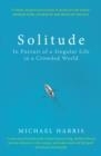 SOLITUDE : IN PURSUIT OF A SINGULAR LIFE IN A CROWDED WORLD | 9781847947666 | MICHAEL HARRIS