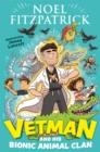 VETMAN AND HIS BIONIC ANIMAL CLAN : AN AMAZING ANIMAL ADVENTURE | 9781444965933 | NOEL FITZPATRICK