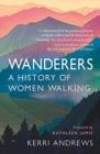 WANDERERS : A HISTORY OF WOMEN WALKING | 9781789145014 | KERRI ANDREWS