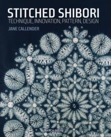 STITCHED SHIBORI: TECHNIQUE, INNOVATION, PATTERN, DESIGN | 9781782211419 | JANE CALLENDER