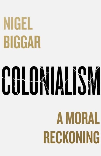 COLONIALISM: A MORAL RECKONING | 9780008511647 | NIGEL BIGGAR