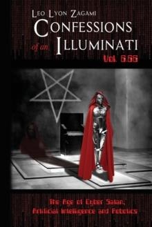 CONFESSIONS OF AN ILLUMINATI VOL. 6.66: THE AGE OF CYBER SATAN, ARTIFICIAL INTELLIGENCE, AND ROBOTICS | 9781796904697 | ZAGAMI, LEO LYON