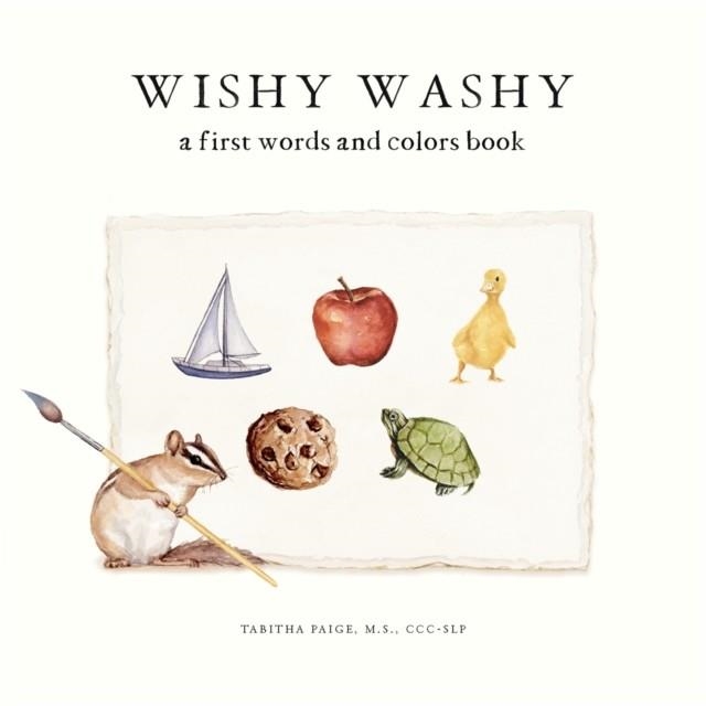 WISHY WASHY : A BOOK OF FIRST WORDS AND COLORS FOR GROWING MINDS | 9781950968541 | TABITHA PAIGE