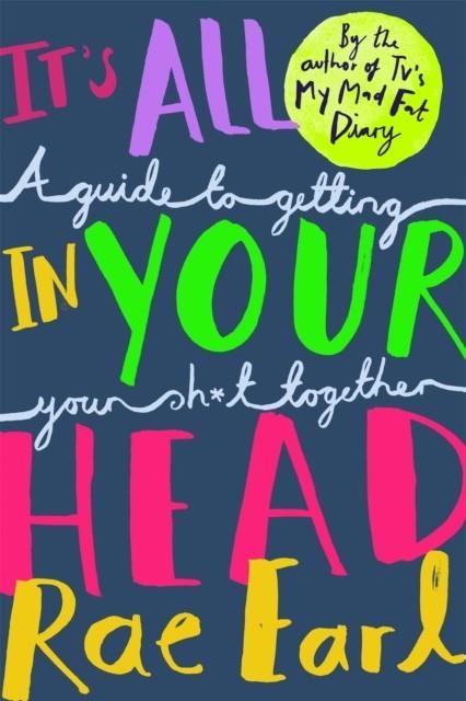 IT'S ALL IN YOUR HEAD : A GUIDE TO GETTING YOUR SH*T TOGETHER | 9781526300027 | RAE EARL