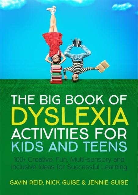 THE BIG BOOK OF DYSLEXIA ACTIVITIES FOR KIDS AND TEENS : 100+ CREATIVE, FUN, MULTI-SENSORY AND INCLUSIVE IDEAS FOR SUCCESSFUL LEARNING | 9781785923777 | GAVIN REID