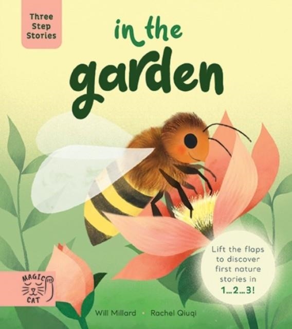 THREE STEP STORIES: IN THE GARDEN : LIFT THE FLAPS TO DISCOVER FIRST NATURE STORIES IN 1... 2... 3! | 9781913520700 | WILL MILLARD