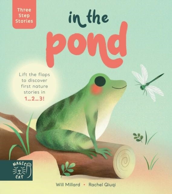 THREE STEP STORIES: IN THE POND : LIFT THE FLAPS TO DISCOVER FIRST NATURE STORIES IN 1... 2... 3! | 9781913520410 | WILL MILLARD