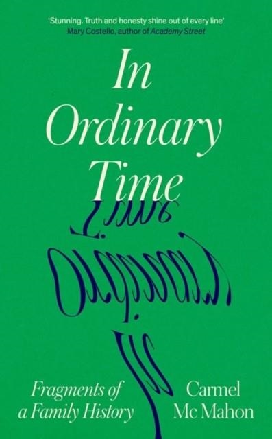 IN ORDINARY TIME: FRAGMENTS OF A FAMILY HISTORY | 9780715654477 | CARMEL MC MAHON