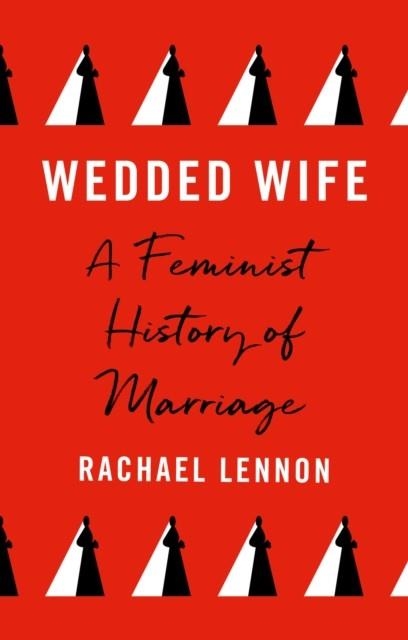 WEDDED WIFE : A FEMINIST HISTORY OF MARRIAGE | 9780711267114 | RACHAEL LENNON 