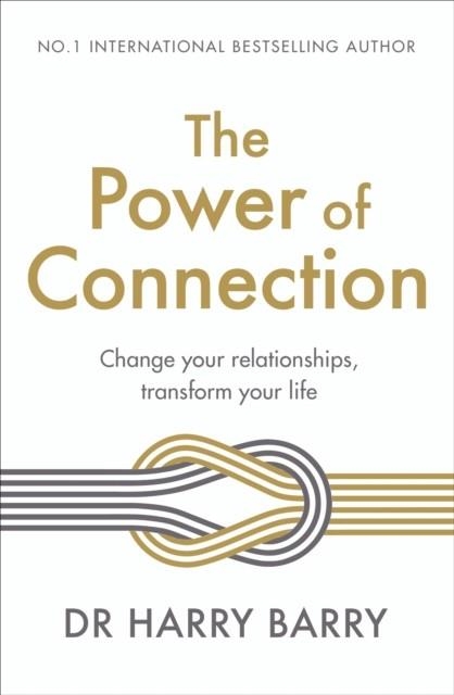 THE POWER OF CONNECTION : CHANGE YOUR RELATIONSHIPS, TRANSFORM YOUR LIFE | 9781409199915 | DR HARRY BARRY