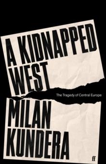 A KIDNAPPED WEST: THE TRAGEDY OF CENTRAL EUROPE | 9780571378418 | MILAN KUNDERA