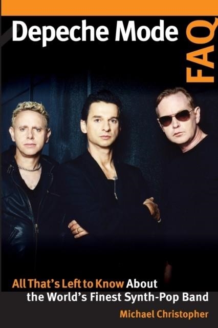 DEPECHE MODE FAQ : ALL THAT'S LEFT TO KNOW ABOUT THE WORLD'S FINEST SYNTH-POP BAND | 9781617137297 | MICHAEL CHRISTOPHER