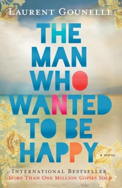 THE MAN WHO WANTED TO BE HAPPY | 9781401938178 | GOUNELLE, LAURENT