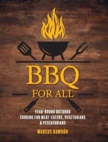 BBQ FOR ALL: YEAR-ROUND OUTDOOR COOKING FOR MEAT-EATHERS, VEGETARIANS & PESCATARIANS | 9781912983711 | MARCUS BAWDON