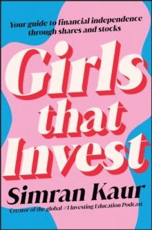 GIRLS THAT INVEST: YOUR GUIDE TO FINANCIAL INDEPENDENCE THROUGH SHARES AND STOCKS | 9781119893783 | SIMRAN KAUR