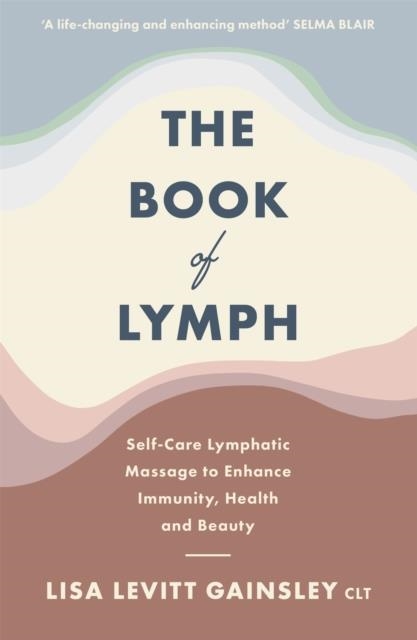 THE BOOK OF LYMPH : SELF-CARE LYMPHATIC MASSAGE TO ENHANCE IMMUNITY, HEALTH AND BEAUTY | 9781529354430 | LISA LEVITT GAINSLEY