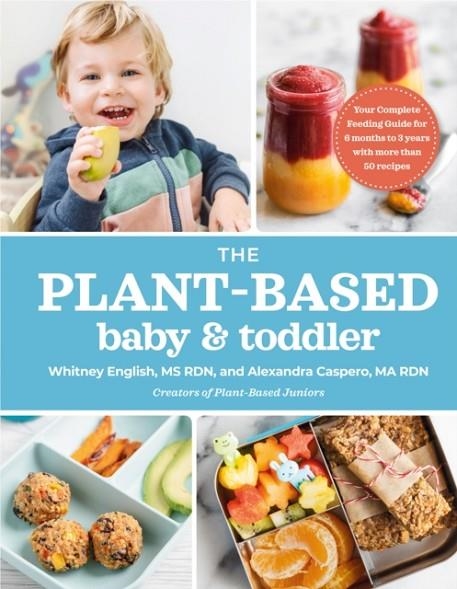 THE PLANT-BASED BABY & TODDLER : YOUR COMPLETE FEEDING GUIDE FOR THE FIRST 3 YEARS | 9780593192115 | ALEXANDRA CASPERO