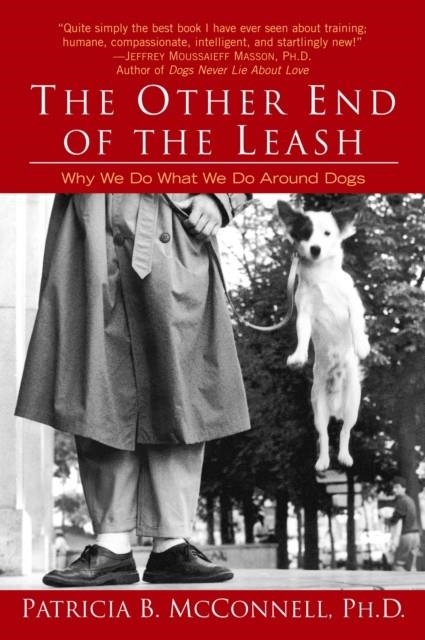 THE OTHER END OF THE LEASH : WHY WE DO WHAT WE DO AROUND DOGS | 9780345446787 | PATRICIA PH.D. MCCONNELL