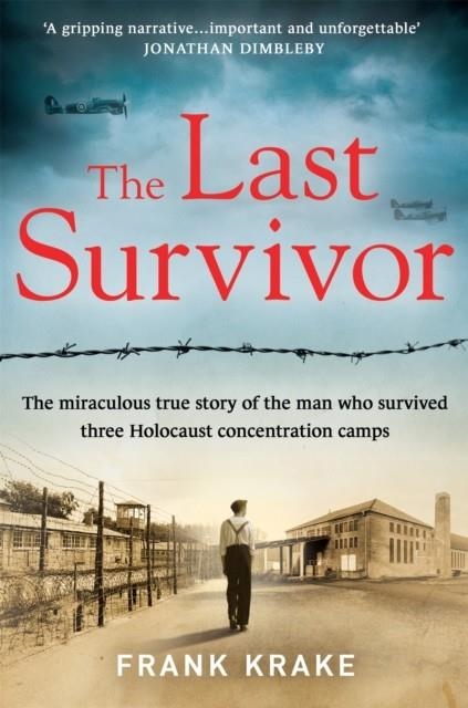 THE LAST SURVIVOR : THE MIRACULOUS TRUE STORY OF THE HOLOCAUST PRISONER WHO SURVIVED THREE CONCENTRATION CAMPS | 9781841885261 | FRANK KRAKE