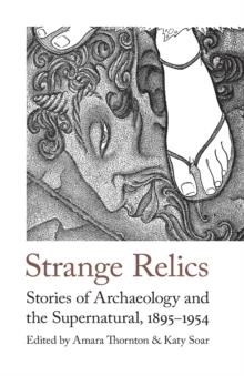 STRANGE RELICS: STORIES OF ACHAELOGY AND THE SUPERNATURAL, 1895-1954 | 9781912766581 | AMARA THORNTON, KATY SOAR