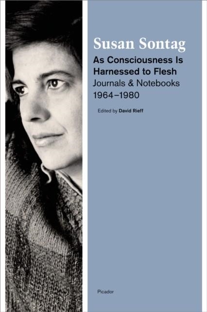 AS CONSCIOUSNESS IS HARNESSED TO FLESH | 9781250024121 | SONTAG, SUSAN