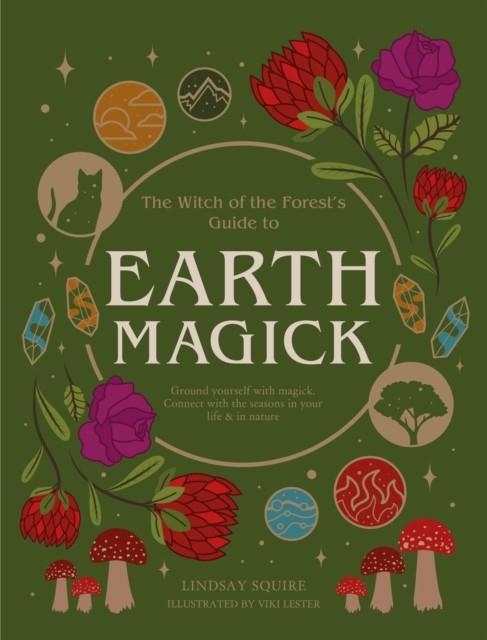 EARTH MAGICK : GROUND YOURSELF WITH MAGICK. CONNECT WITH THE SEASONS IN YOUR LIFE AND IN NATURE | 9780711271722 | LINDSAY SQUIRE