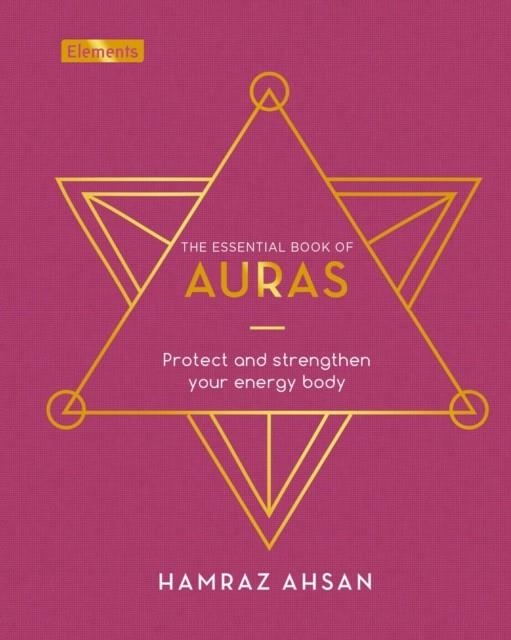 THE ESSENTIAL BOOK OF AURAS : PROTECT AND STRENGTHEN YOUR ENERGY BODY | 9781838572914 | HAMRAZ AHSAN