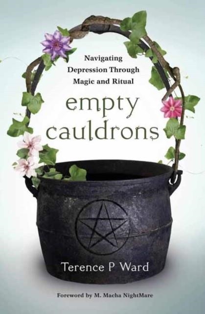 EMPTY CAULDRONS : NAVIGATING DEPRESSION THROUGH MAGIC AND RITUAL | 9780738763330 | TERENCE P WARD