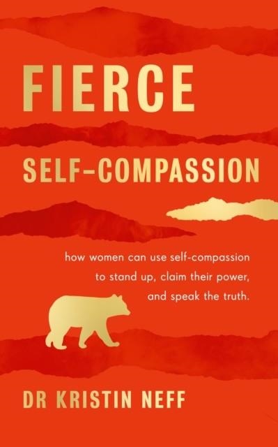 FIERCE SELF-COMPASSION : HOW WOMEN CAN HARNESS KINDNESS TO SPEAK UP, CLAIM THEIR POWER, AND THRIVE | 9780241448656 | DR KRISTIN NEFF