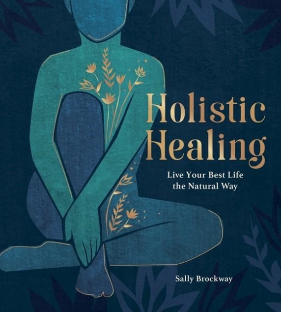 HOLISTIC HEALING : LIVE YOUR BEST LIFE THE NATURAL WAY | 9781787836488 | SALLY BROCKWAY