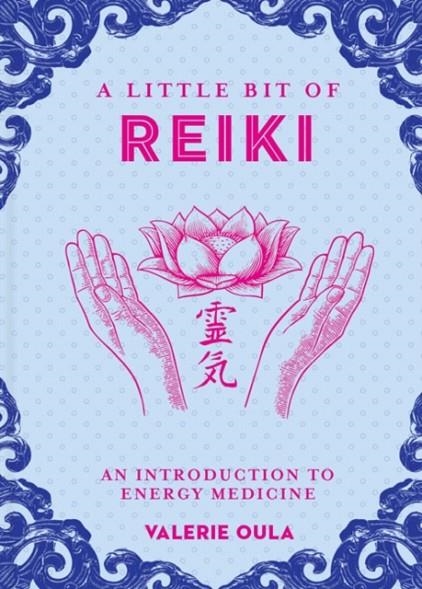 LITTLE BIT OF REIKI, A : AN INTRODUCTION TO ENERGY MEDICINE | 9781454933687 | VALERIE OULA