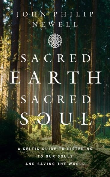 SACRED EARTH, SACRED SOUL : A CELTIC GUIDE TO LISTENING TO OUR SOULS AND SAVING THE WORLD | 9780008466367 | JOHN PHILIP NEWELL