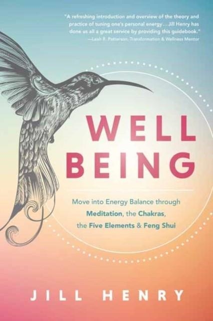 WELL-BEING : UNDERSTAND THE FUNDAMENTALS OF MEDITATION, CHAKRAS, THE FIVE ELEMENTS AND FENG SHUI TO MANAGE YOUR ENERGY | 9780738771823 | JILL HENRY