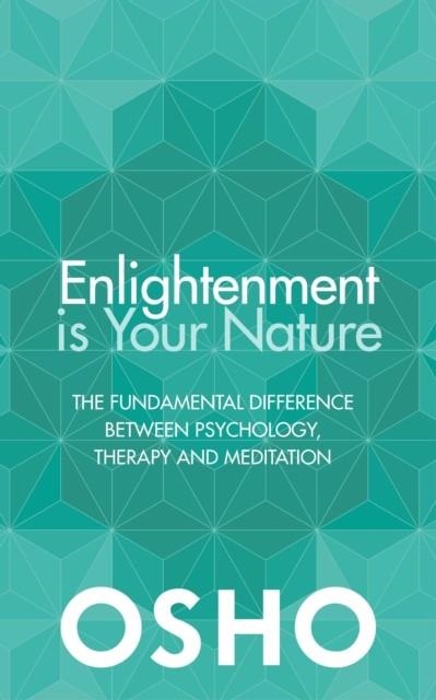 ENLIGHTENMENT IS YOUR NATURE : THE FUNDAMENTAL DIFFERENCE BETWEEN PSYCHOLOGY, THERAPY AND MEDITATION | 9781786780492 | OSHO