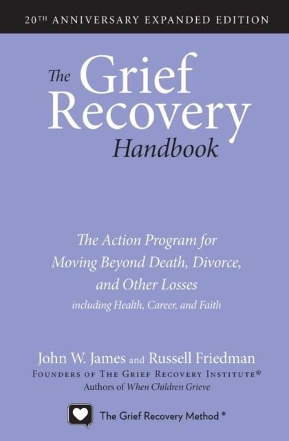 THE GRIEF RECOVERY HANDBOOK, 20TH ANNIVERSARY EXPANDED EDITION : THE ACTION PROGRAM FOR MOVING BEYOND DEATH, DIVORCE, AND OTHER LOSSES INCLUDING HEALT | 9780061686078 | JOHN W. JAMES