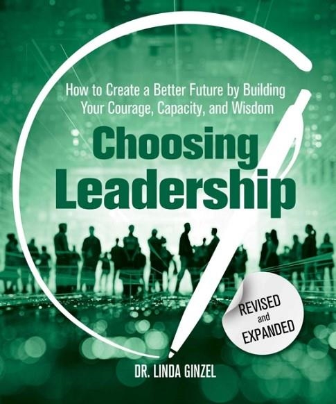 CHOOSING LEADERSHIP: REVISED AND EXPANDED : HOW TO CREATE A BETTER FUTURE BY BUILDING YOUR COURAGE, CAPACITY, AND WISDOM | 9780757324376 | LINDA PH.D. GINZEL