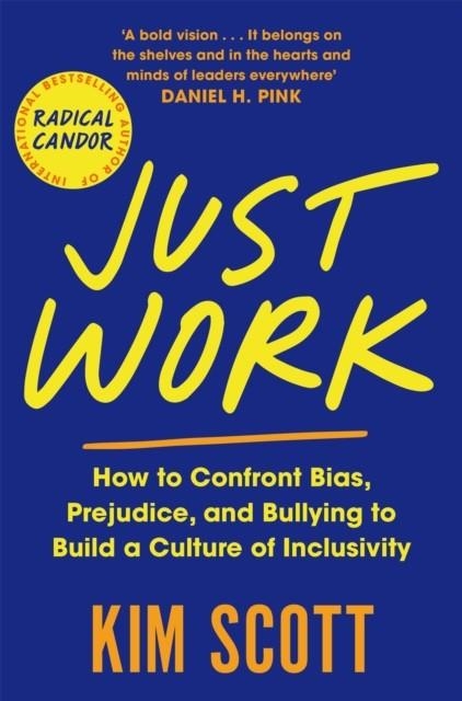 JUST WORK : HOW TO CONFRONT BIAS, PREJUDICE AND BULLYING TO BUILD A CULTURE OF INCLUSIVITY | 9781529063615 | KIM SCOTT