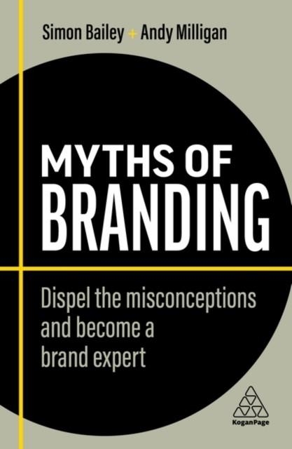 MYTHS OF BRANDING : DISPEL THE MISCONCEPTIONS AND BECOME A BRAND EXPERT | 9781398608153 | SIMON BAILEY