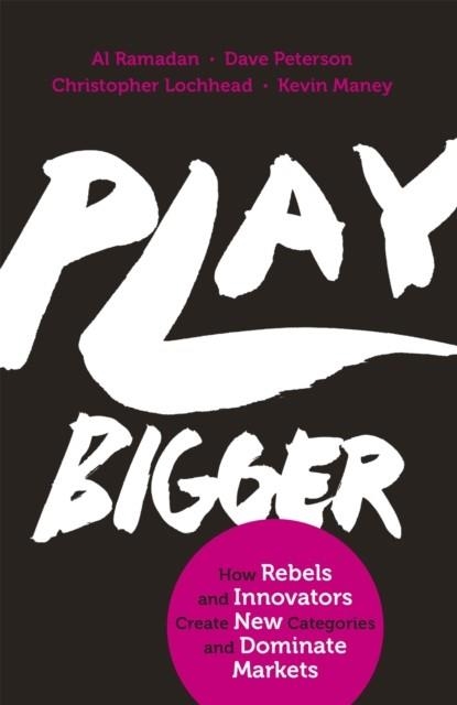 PLAY BIGGER : HOW REBELS AND INNOVATORS CREATE NEW CATEGORIES AND DOMINATE MARKETS | 9780349411361 | AL RAMADAN