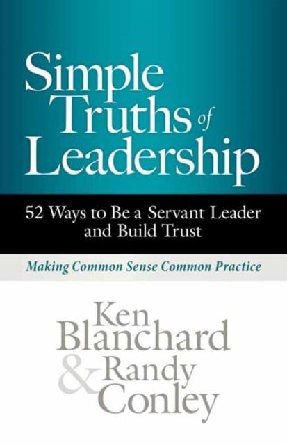 SIMPLE TRUTHS OF LEADERSHIP : 52 WAYS TO BE A SERVANT LEADER AND BUILD TRUST | 9781523000623 | KEN BLANCHARD