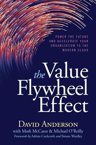 THE VALUE FLYWHEEL EFFECT : POWER THE FUTURE AND ACCELERATE YOUR ORGANIZATION TO THE MODERN CLOUD | 9781950508570 | DAVID ANDERSON