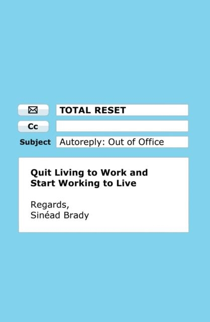 TOTAL RESET : QUIT LIVING TO WORK AND START WORKING TO LIVE | 9780008552961 | SINEAD BRADY