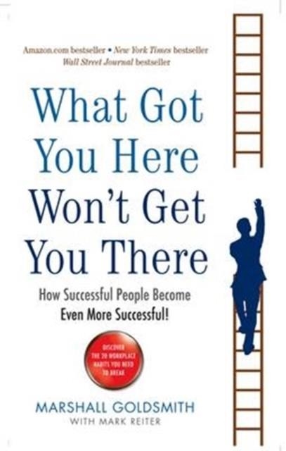 WHAT GOT YOU HERE WON'T GET YOU THERE : HOW SUCCESSFUL PEOPLE BECOME EVEN MORE SUCCESSFUL | 9781781251560 | MARSHALL GOLDSMITH