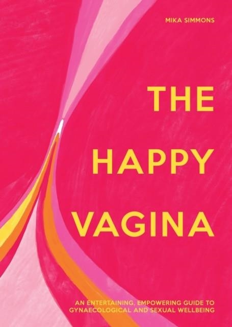 THE HAPPY VAGINA : AN ENTERTAINING, EMPOWERING GUIDE TO GYNAECOLOGICAL AND SEXUAL WELLBEING | 9781911663850 | MIKA SIMMONS