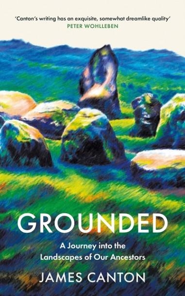 GROUNDED : A JOURNEY INTO THE LANDSCAPES OF OUR ANCESTORS | 9781838855871 | JAMES CANTON