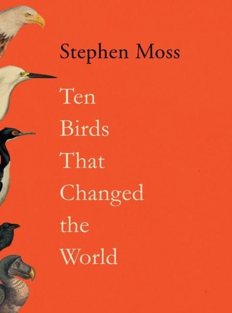 TEN BIRDS THAT CHANGED THE WORLD | 9781783352418 | STEPHEN MOSS