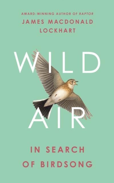 WILD AIR : IN SEARCH OF BIRDSONG | 9780008399535 | JAMES MACDONALD LOCKHART